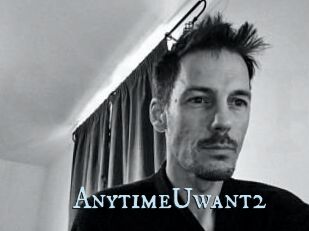 AnytimeUwant2