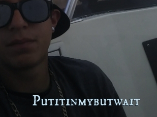 Putitinmybutwait