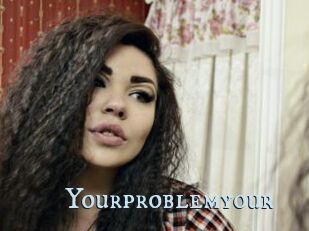 Yourproblemyour